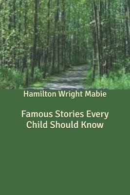 Famous Stories Every Child Should Know by Hamilton Wright Mabie