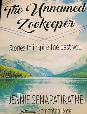 The Unnamed Zookeeper: Stories to Inspire the Best You by Jennie Senapatiratne, Samantha Rose