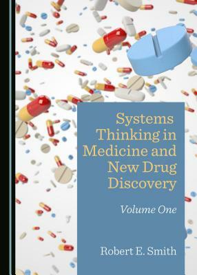 Systems Thinking in Medicine and New Drug Discovery: Volume One by Robert E. Smith