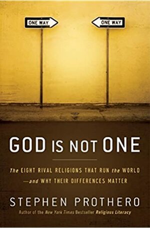 God Is Not One: The Eight Rival Religions That Run the World--and Why Their Differences Matter by Stephen R. Prothero