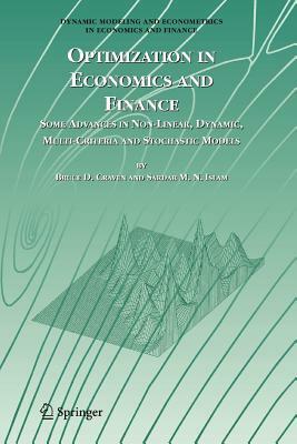 Optimization in Economics and Finance: Some Advances in Non-Linear, Dynamic, Multi-Criteria and Stochastic Models by Bruce D. Craven, Sardar M. N. Islam