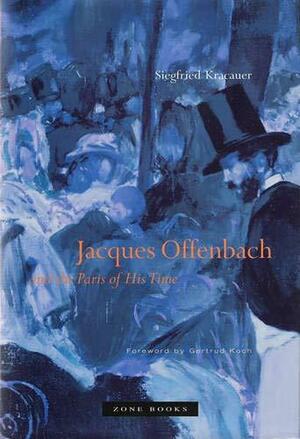 Jacques Offenbach and the Paris of His Time by Siegfried Kracauer