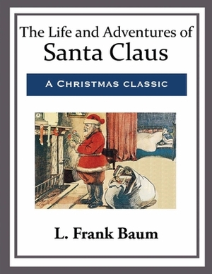 Life and Adventures of Santa Claus (Annotated) by L. Frank Baum