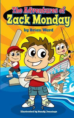 The Adventures of Zack Monday: Ten Short Stories of an Adventurous Young Boy and His Amazing Childhood Experiences! by Brian Ward