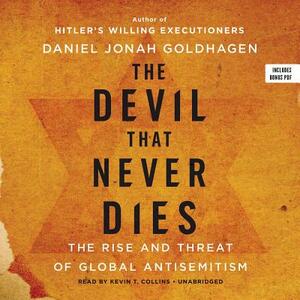 The Devil That Never Dies: The Rise and Threat of Global Anti-Semitism by Daniel Jonah Goldhagen