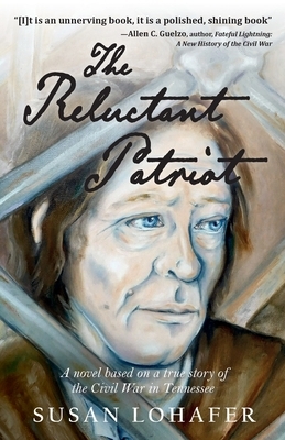 The Reluctant Patriot: A Novel Based on a True Story of the Civil War in Tennessee by Susan Lohafer