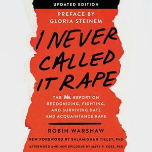 I Never Called It Rape: The Ms. Report on Recognizing, Fighting, and Surviving Date and Acquaintance Rape by Robin Warshaw