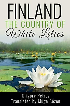 Finland, The Country of White Lilies by Müge Sözen, Grigory Petrov