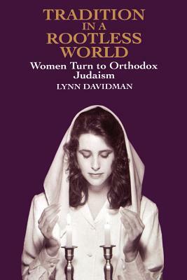 Tradition in a Rootless World: Women Turn to Orthodox Judaism by Lynn Davidman