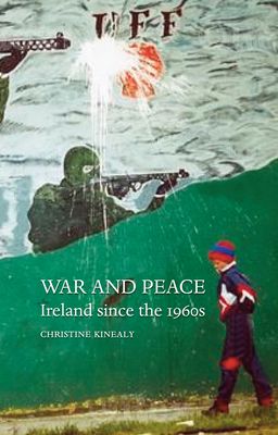 War and Peace: Ireland Since the 1960s by Christine Kinealy