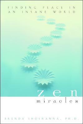 Zen Miracles: Finding Peace in an Insane World by Brenda Shoshanna