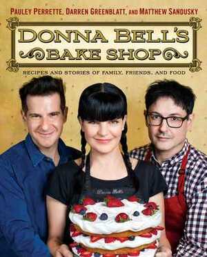 Donna Bell's Bake Shop: Recipes and Stories of Family, Friends, and Food by Darren Greenblatt, Pauley Perrette, Matthew Sandusky