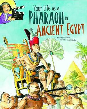 Your Life as a Pharaoh in Ancient Egypt by Jessica Gunderson