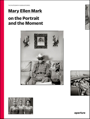 Mary Ellen Mark on the Portrait and the Moment: The Photography Workshop Series by Mary Ellen Mark