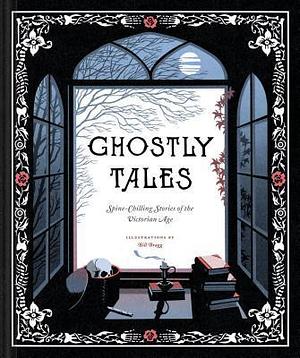 Ghostly Tales: Spine-Chilling Stories of the Victorian Age by Chronicle Books, Bill Bragg