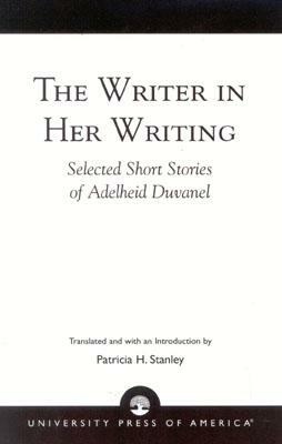 The Writer in Her Writing: Selected Short Stories of Adelheid Duvanel by Adelheid Duvanel