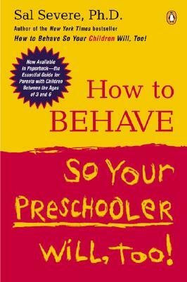 How to Behave So Your Preschooler Will, Too! by Sal Severe