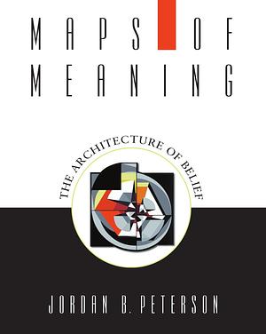 Maps of Meaning: The Architecture of Belief by Jordan B. Peterson