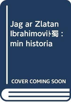 Jag är Zlatan Ibrahimović: min historia by David Lagercrantz, Zlatan Ibrahimović