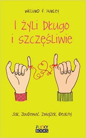 I żyli długo i szczęśliwie: jak zbudować związek idealny? by Willard F. Harley Jr.