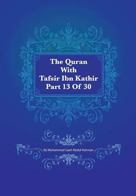 The Quran With Tafsir Ibn Kathir Part 13 of 30: Yusuf 053 To Ibrahim 052 by Muhammad Saed Abdul-Rahman