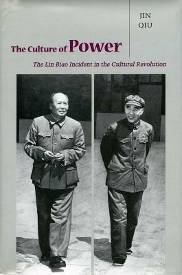 The Culture of Power: The Lin Biao Incident in the Cultural Revolution by Qiu Jin