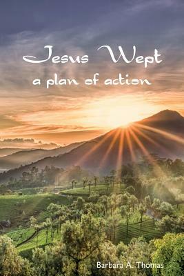 Jesus Wept: A Plan of Action by Barbara A. Thomas