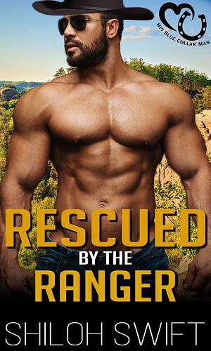 Rescued by the Ranger by Shiloh Swift, Shiloh Swift