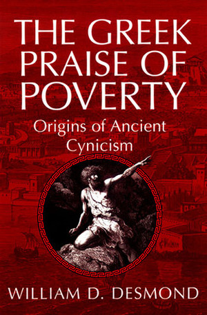 The Greek Praise of Poverty: Origins of Ancient Cynicism by William Desmond