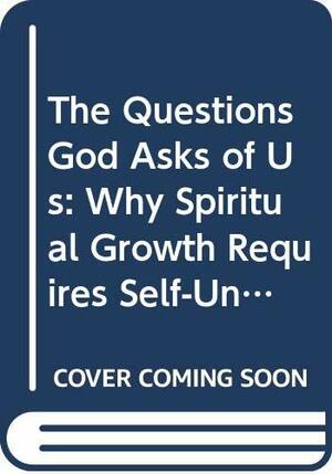 The Questions God Asks of Us: An Exploration of How the Bible Changes Us by Lauren F. Winner