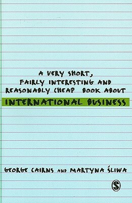 A Very Short, Fairly Interesting and Reasonably Cheap Book about International Business by George Cairns, Martyna Sliwa