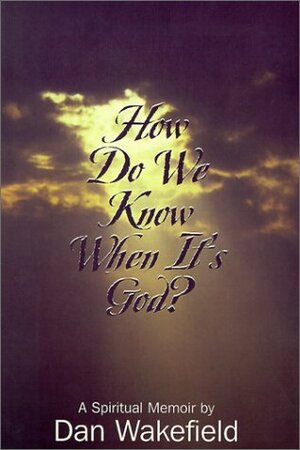How Do We Know When It's God?: A Spiritual Memoir by Dan Wakefield