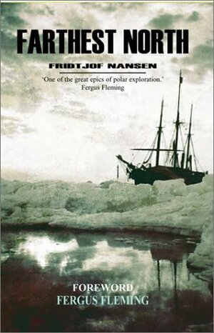 Farthest North: The Incredible Expedition to the Frozen Latitudes of the North by Fridtjof Nansen, Fergus Fleming