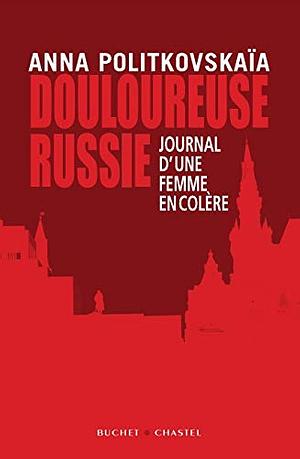 DOULOUREUSE RUSSIE : JOURNAL D'UNE FEMME EN COLÈRE by Anna Politkovskaya, Anna Politkovskaia