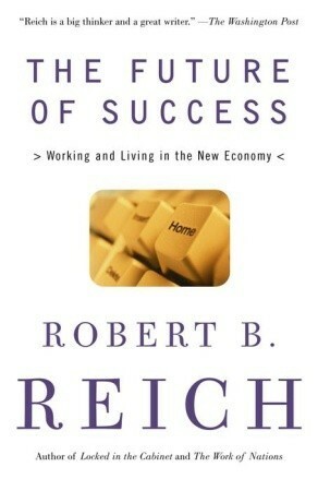 The Future of Success: Working and Living in the New Economy by Robert B. Reich