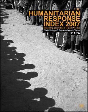 Humanitarian Response Index 2007: Measuring Commitment to Best Practice by S. Hidalgo, A. López-Claros