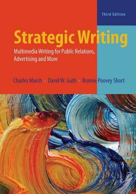 Strategic Writing: Multimedia Writing for Public Relations, Advertising, and More by David W. Guth, Bonnie Poovey Short, Charles Marsh