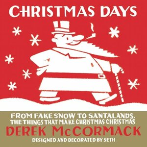 Christmas Days: From Fake Snow to Santalands, the Things That Make Christmas Christmas by Derek McCormack, Seth