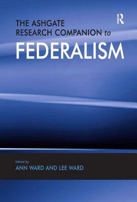 The Ashgate Research Companion to Federalism by 