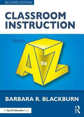 Classroom Instruction from A to Z by Barbara R. Blackburn
