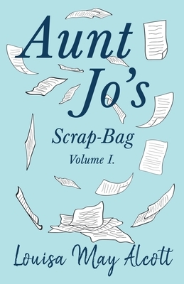 Aunt Jo's Scrap-Bag, Volume I by Louisa May Alcott