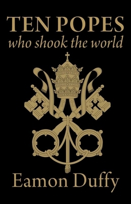 Ten Popes Who Shook the World by Eamon Duffy