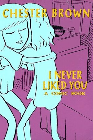 I Never Liked You: A Comic Book by Chester Brown
