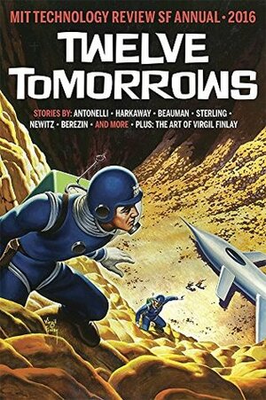 Twelve Tomorrows 2016 by Annalee Newitz, Charles Stross, Ned Beauman, Bruce Sterling, Ilona Gaynor, Daniel Suarez, Pepe Rojo, John Kessle, Nick Harkaway