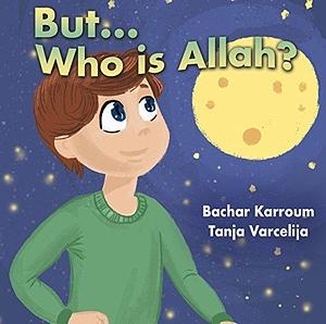 But...Who is Allah?: by Bachar Karroum, Tanja Varcelija