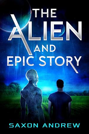 The Alien and Epic Story by Saxon Andrew, Saxon Andrew