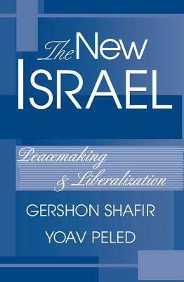 The New Israel: Peacemaking And Liberalization by Yoav Peled, Gershon Shafir