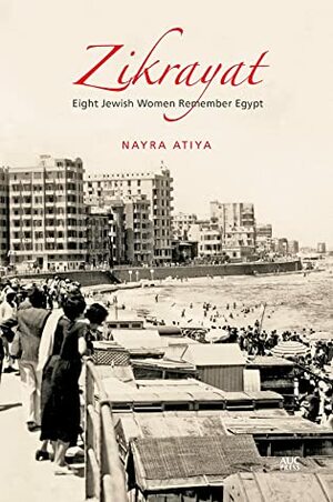 Zikrayat: Eight Jewish Women Remember Egypt by Nayra Atiya