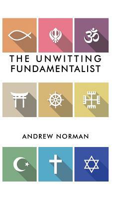 The Unwitting Fundamentalist by Andrew Norman