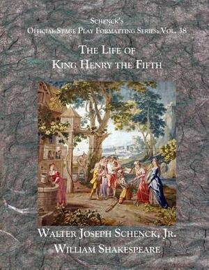 Schenck's Official Stage Play Formatting Series: Vol. 38 - The Life of King Henry the Fifth by Walter Joseph Schenck Jr., William Shakespeare